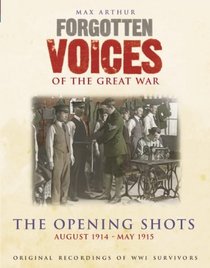 Forgotten Voices of the Great War: The Opening Shots: August 1914 - May 1915 (Forgotten Voices)