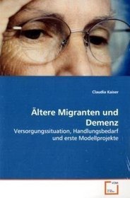 ltere Migranten und Demenz: Versorgungssituation, Handlungsbedarf und erste  Modellprojekte (German Edition)