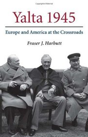 Yalta 1945: Europe and America at the Crossroads