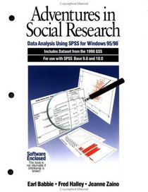 Adventures in Social Research : Data Analysis Using SPSS for Windows 95/98, Includes Dataset from the 1998 GSS for Use with SPSS Base 9.0 and 10.0 (Undergraduate ... Methods  Statistics in the Social Sciences)