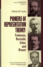 Pioneers of Representation Theory: Frobenius, Burnside, Schur, and Brauer (History of Mathematics)