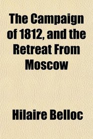 The Campaign of 1812, and the Retreat From Moscow