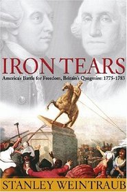 Iron Tears : America's Battle for Freedom, Britain's Quagmire: 1775-1783
