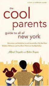 The Cool Parent's Guide to All of New York, 4th Edition: Excursion and Activities in and around our city that your children will love and you won't think ... (Cool Parents Guide to All of New York)