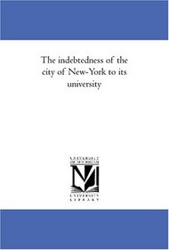 The indebtedness of the city of New-York to its university