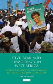 Civil War and Democracy in West Africa: Conflict Resolution, Elections and Justice in Sierra Leone and Liberia (International Library of African Studies)