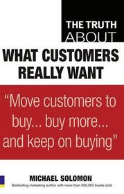What Customers Want: Move Them to Buy, Buy More, and Keep on Buying