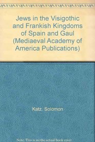 Jews in the Visigothic and Frankish Kingdoms of Spain and Gaul (Mediaeval Academy of America Publications)