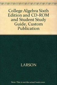 College Algebra Sixth Edition and CD-ROM and Student Study Guide, Custom Publication