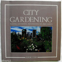 City gardening: Planting, maintaining, and designing the urban garden