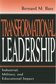 Transformational Leadership: Industrial, Military, and Educational Impact