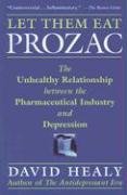 Let Them Eat Prozac: The Unhealthy Relationship Between the Pharmaceutical Industry and Depression (Medicine, Culture, and History)