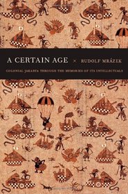 A Certain Age: Colonial Jakarta through the Memories of Its Intellectuals (a John Hope Franklin Center Book)