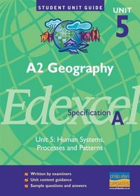 A2 Geography Edexcel (A): Human Systems, Processes and Patterns: Unit 5 (Student Unit Guides)