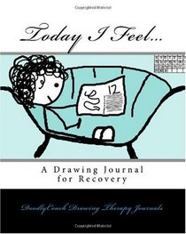 Today I Feel...: A Drawing Journal for Recovery (Volume 1)