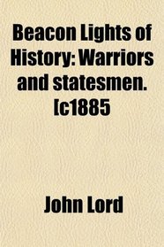 Beacon Lights of History: Warriors and statesmen. [c1885