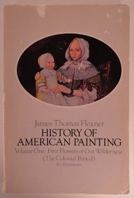 History of American Painting: First Flowers of Our Wilderness American Painting the Colonial Period (History of American Painting)