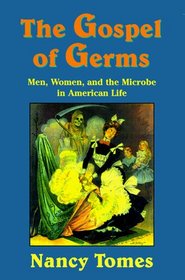 The Gospel of Germs : Men, Women, and the Microbe in American Life