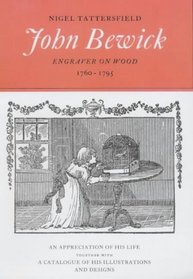 John Bewick: Engraver on Wood, 1760-1795 : An Appreciation of His Life Together With an Annotated Catalogue of His Illustrations and Designs