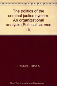 The politics of the criminal justice system: An organizational analysis (Political science ; 6)