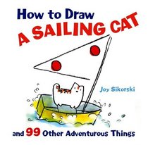 How to Draw a Sailing Cat and 99 Other Adventurous Things (How to Draw (Sterling))