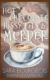 Hot Chocolate, Hissy Fits & Murder (Dying for a Coffee Cozy Mystery)