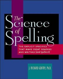 The Science of Spelling : The Explicit Specifics That Make Great Readers and Writers (and Spellers!)