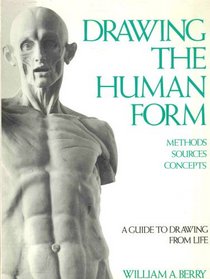 Drawing the Human Form: Methods, Sources, Concepts: A Guide to Drawing from Life