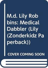 M.D. Lily Robbins: Medical Dabbler (Lily (Zonderkidz))