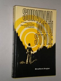 Survival with style;: In trouble or in fun ... how to keep body and soul together in the wilderness
