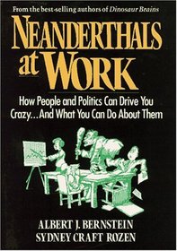 Neanderthals at Work: How People and Politics Can Drive You Crazy...and What You Can Do About Them
