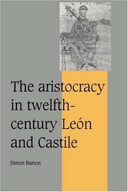 The Aristocracy in Twelfth-Century Len and Castile (Cambridge Studies in Medieval Life and Thought: Fourth Series)