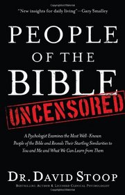 People of the Bible Uncensored: A Psychologist Examines the Most Well-Known People of the Bible and Reveals Their Startling Similarities to You and Me and What We Can Learn from Them