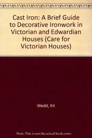 Cast Iron: A Brief Guide to Decorative Ironwork in Victorian and Edwardian Houses (Care for Victorian Houses)