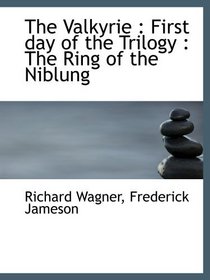 The Valkyrie : First day of the Trilogy : The Ring of the Niblung