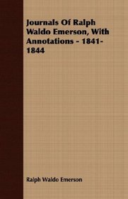 Journals Of Ralph Waldo Emerson, With Annotations - 1841-1844