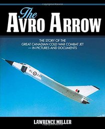 The Avro Arrow: The story of the great Canadian Cold War combat jet -- in pictures and documents