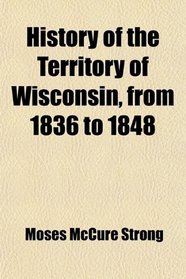 History of the Territory of Wisconsin, from 1836 to 1848