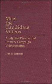 Meet the Candidate Videos: Analyzing Presidential Primary Campaign Videocassettes (Praeger Studies in Political Communication)