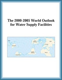 The 2000-2005 World Outlook for Water Supply Facilities (Strategic Planning Series)