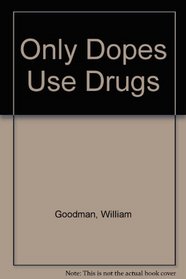 Only Dopes Use Drugs