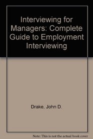Interviewing for Managers: Complete Guide to Employment Interviewing