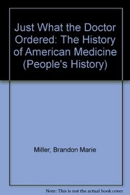 Just What the Doctor Ordered: The History of American Medicine (People's History Series)