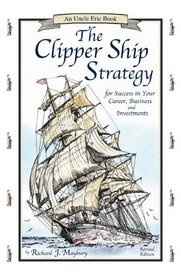 The Clipper Ship Strategy: For Success in Your Career, Business, and Investments (Uncle Eric Book)