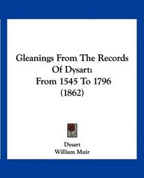 Gleanings From The Records Of Dysart: From 1545 To 1796 (1862)