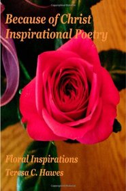 Because of Christ Inspirational Poetry: Floral Inspirations