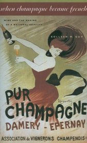 When Champagne Became French: Wine and the Making of a National Identity (The Johns Hopkins University Studies in Historical and Political Science)