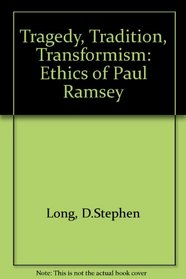 Tragedy, Tradition, Transformism: The Ethics Of Paul Ramsey
