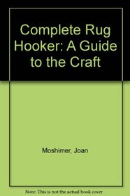 Complete Rug Hooker: A Guide to the Craft
