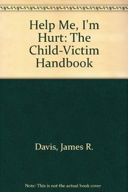 Help Me, I'm Hurt: The Child-Victim Handbook